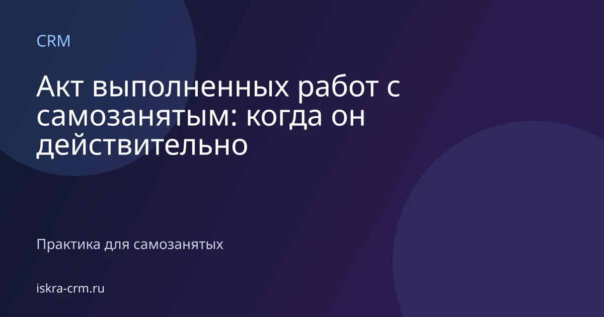 Акт выполненных работ с самозанятым: когда он действительно нужен