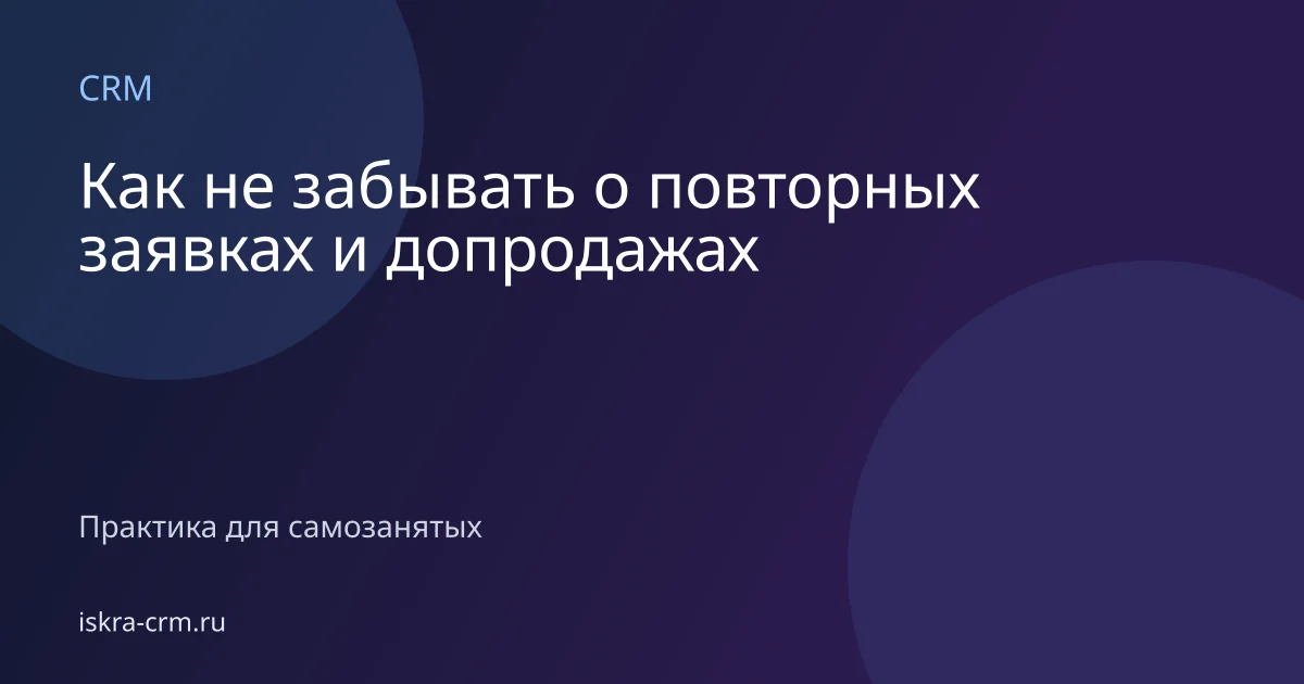 Как не забывать о повторных заявках и допродажах