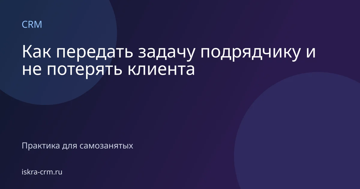 Как передать задачу подрядчику и не потерять клиента