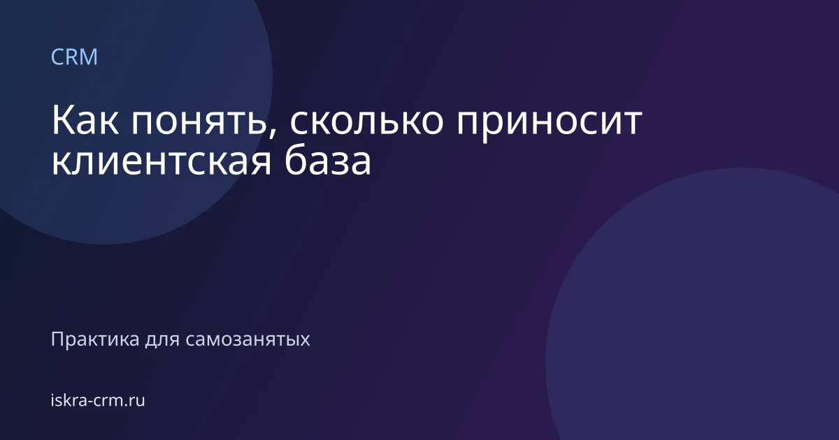 Как понять, сколько приносит клиентская база