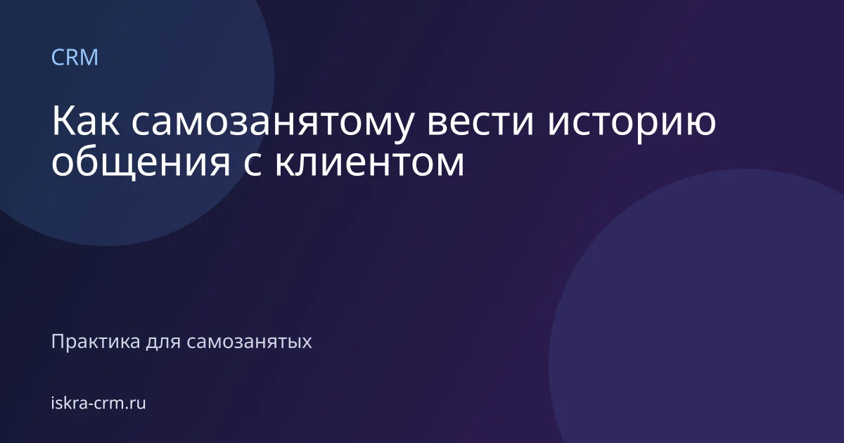 Как самозанятому вести историю общения с клиентом