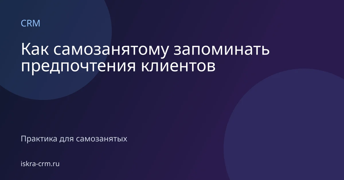 Как самозанятому запоминать предпочтения клиентов