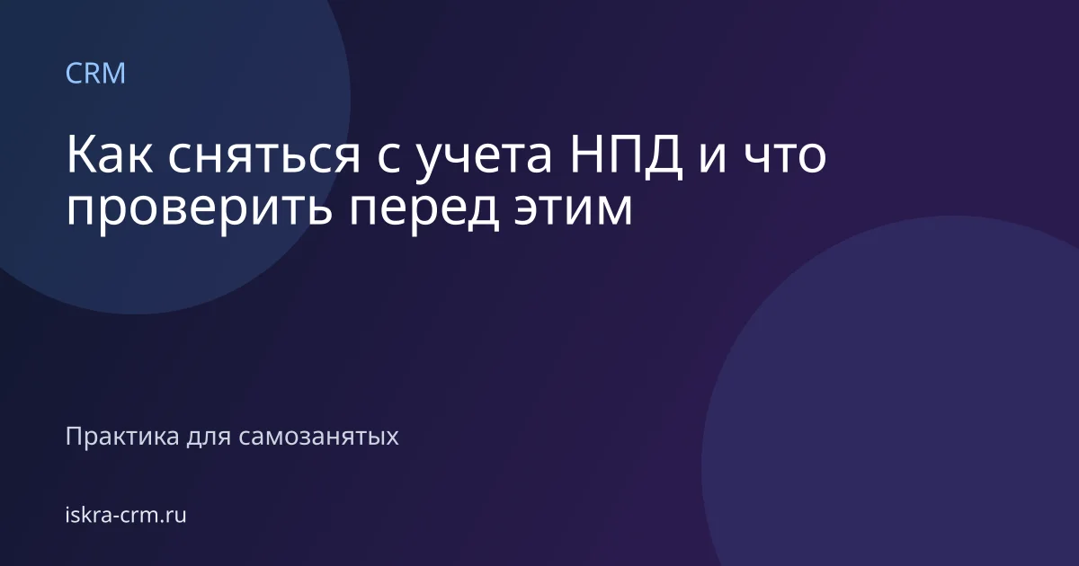 Как сняться с учета НПД и что проверить перед этим
