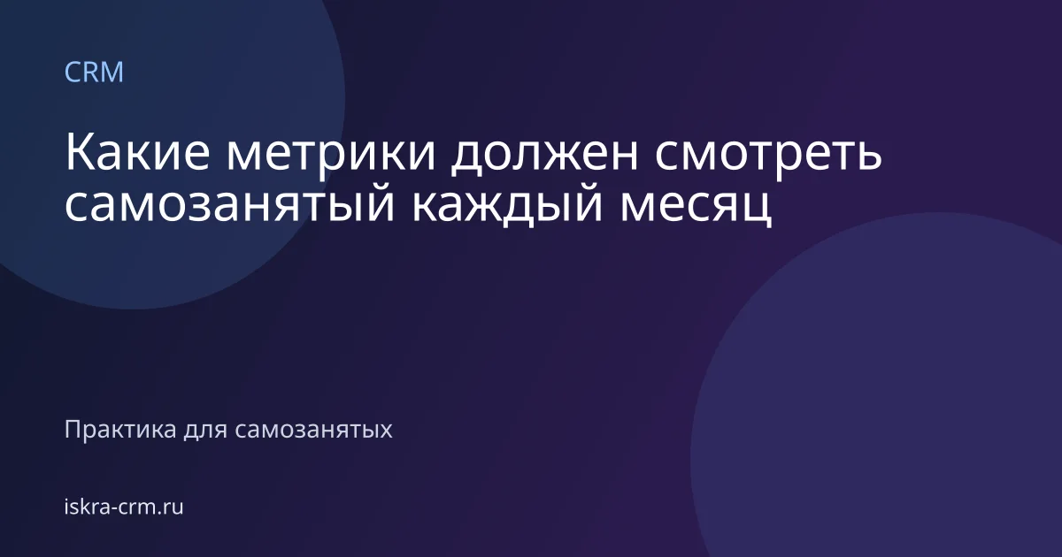 Какие метрики должен смотреть самозанятый каждый месяц