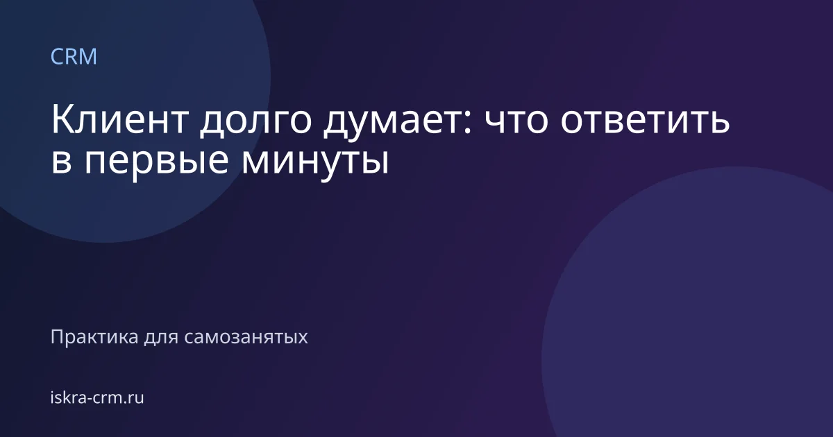 Клиент долго думает: что ответить в первые минуты