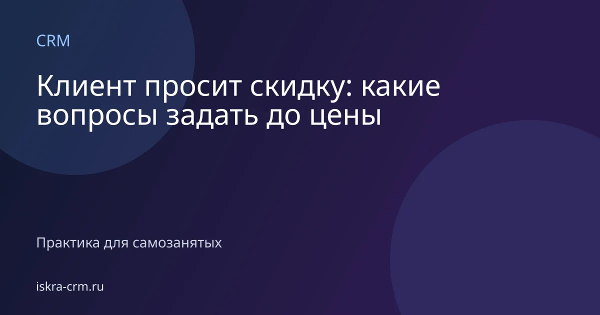 Клиент просит скидку: какие вопросы задать до цены