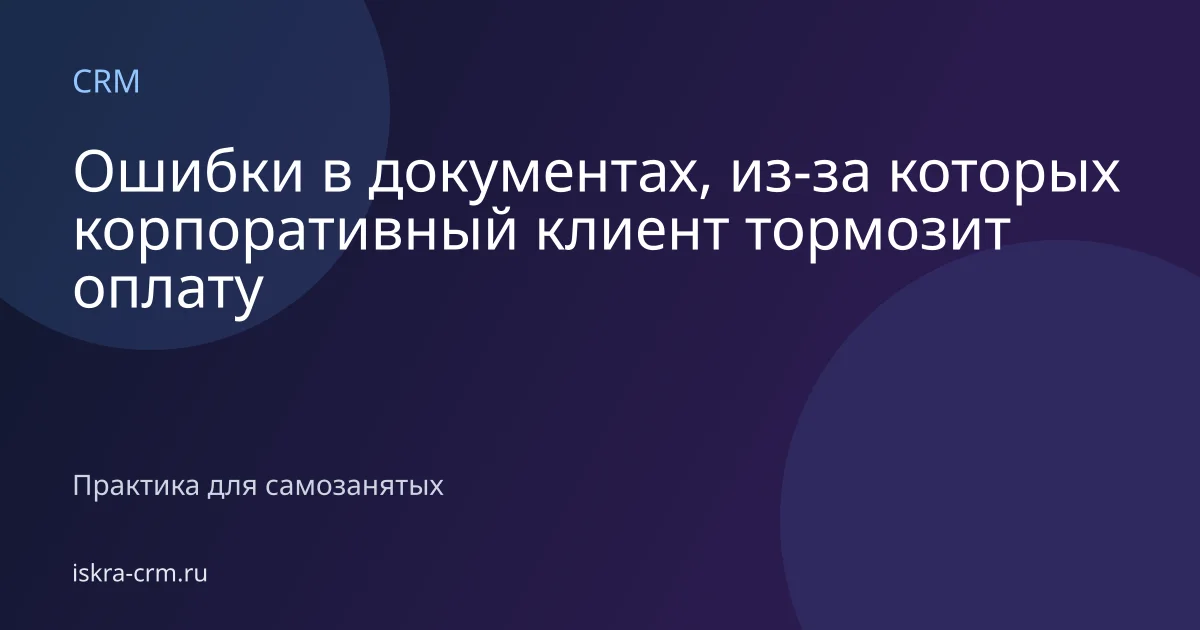 Ошибки в документах, из-за которых корпоративный клиент тормозит оплату