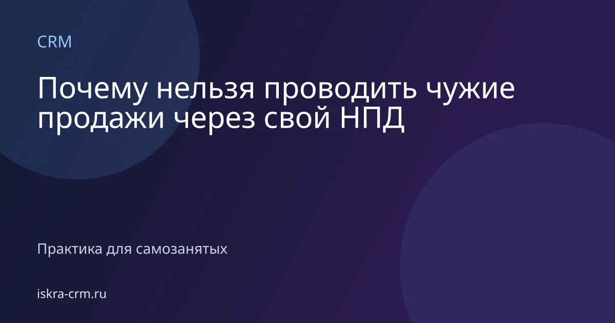 Почему нельзя проводить чужие продажи через свой НПД