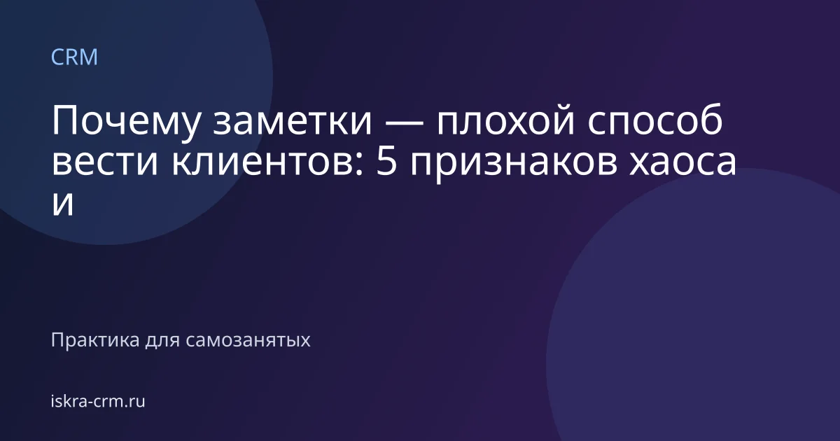 Почему заметки — плохой способ вести клиентов: 5 признаков хаоса и почему мастер работает много, а денег всё равно мало