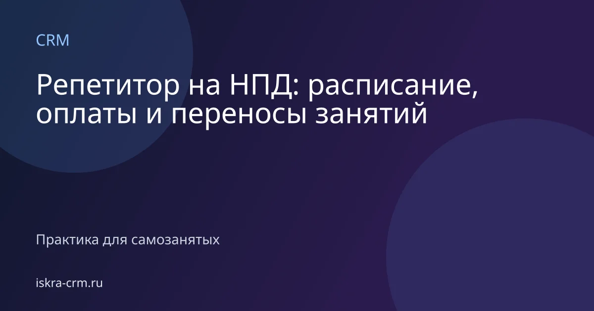 Репетитор на НПД: расписание, оплаты и переносы занятий