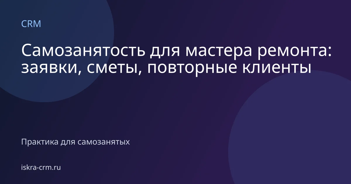 Самозанятость для мастера ремонта: заявки, сметы, повторные клиенты