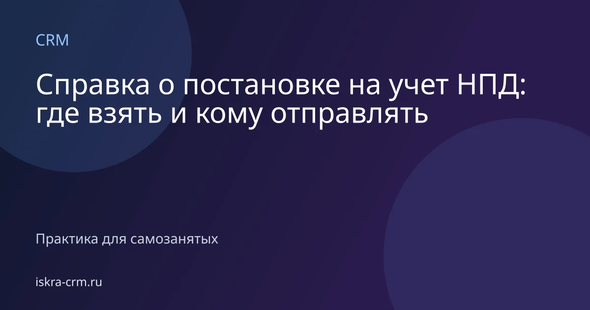 Справка о постановке на учет НПД: где взять и кому отправлять